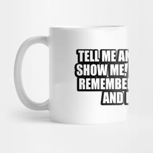 Tell me and I’ll forget; show me, and I may not remember; involve me, and I’ll learn Mug